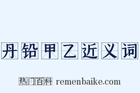 丹铅甲乙近义词是什么意思的图片